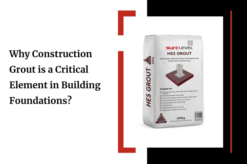Why Construction Grout is a Critical Element in  Building Foundations?